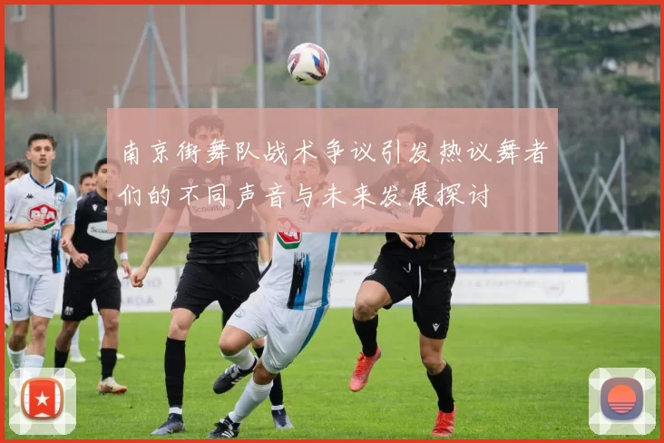 南京街舞队战术争议引发热议舞者们的不同声音与未来发展探讨
