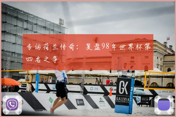 专访荷兰传奇:复盘98年世界杯第四名之争