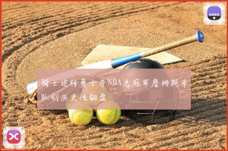 骑士逆转勇士夺NBA总冠军詹姆斯率队创历史性翻盘