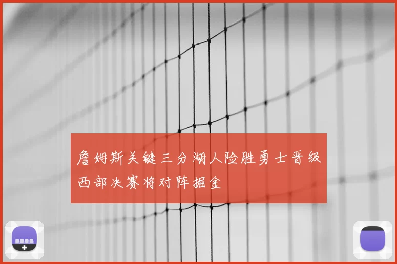 詹姆斯关键三分湖人险胜勇士晋级西部决赛将对阵掘金