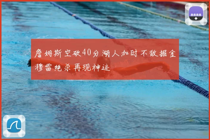詹姆斯空砍40分湖人加时不敌掘金穆雷绝杀再现神迹