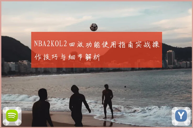 NBA2KOL2回放功能使用指南实战操作技巧与细节解析