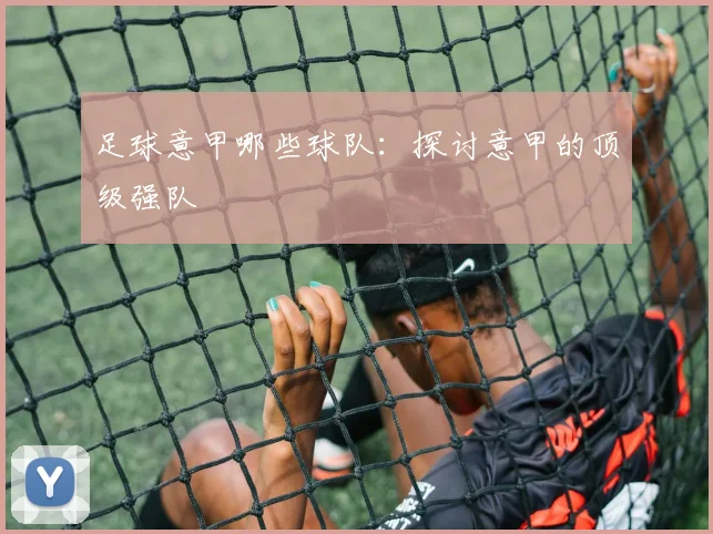 足球意甲哪些球队：探讨意甲的顶级强队