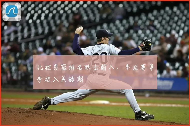北控男篮排名跌出前八，季后赛争夺进入关键期