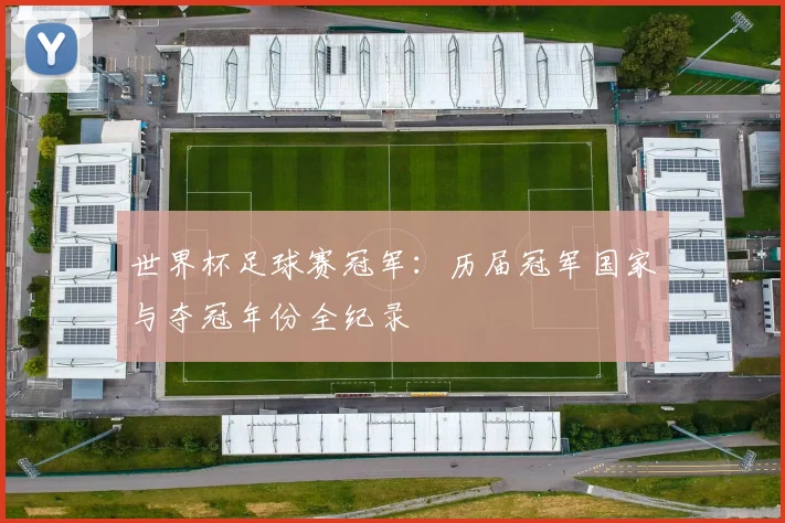 世界杯足球赛冠军：历届冠军国家与夺冠年份全纪录