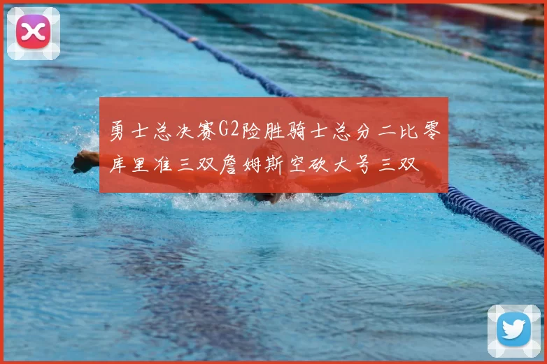 勇士总决赛G2险胜骑士总分二比零库里准三双詹姆斯空砍大号三双