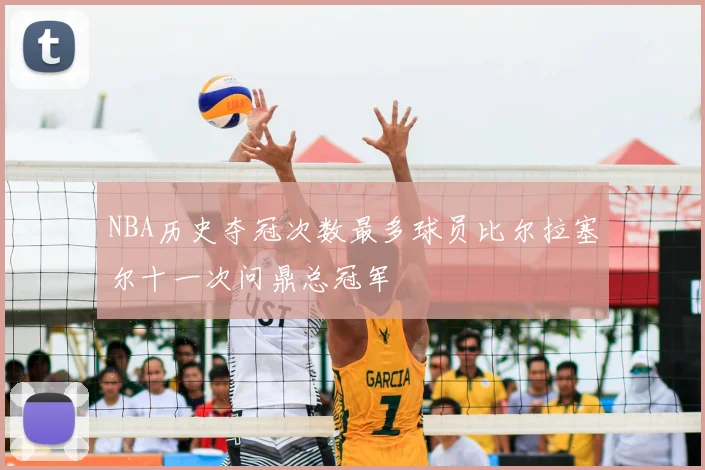 NBA历史夺冠次数最多球员比尔拉塞尔十一次问鼎总冠军