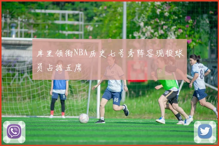 库里领衔NBA历史七号秀阵容现役球员占据五席